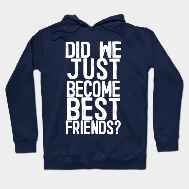 Did We Just Become Best Friends? Hoodie by DankFutura